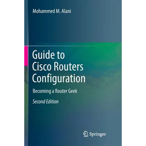 Guide to Cisco Routers Configuration: Becoming a Router Geek - Paperback