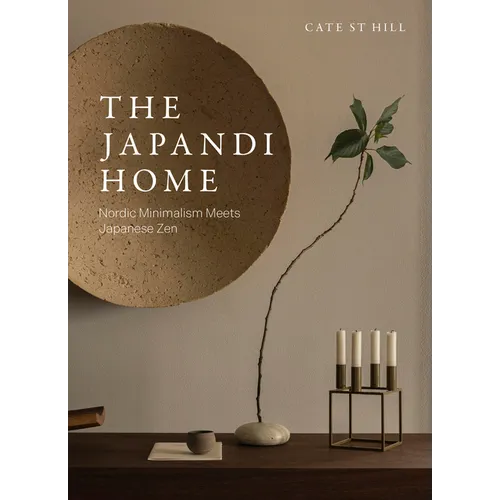 The Japandi Home: Nordic Minimalism Meets Japanese Zen - Hardcover