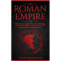 Roman Empire: Rise & The Fall. Explore The History, Mythology, Legends, Epic Battles & Lives Of The Emperors, Legions, Heroes, Gladiators & More - Paperback
