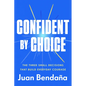 Confident by Choice: The Three Small Decisions That Build Everyday Courage - Hardcover