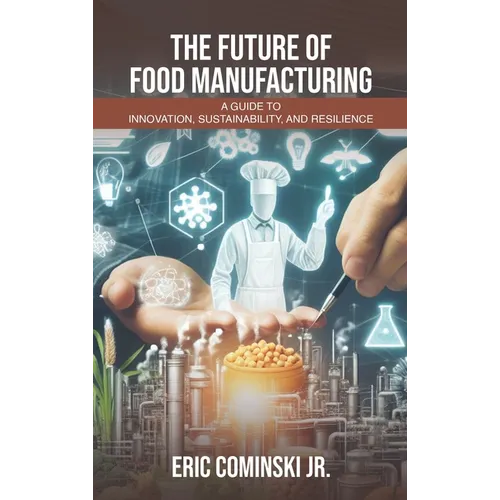 The Future of Food Manufacturing: A Guide to Innovation, Sustainability, and Resilience - Hardcover