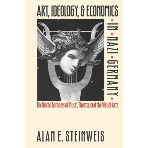 Art, Ideology, and Economics in Nazi Germany: The Reich Chambers of Music, Theater, and the Visual Arts - Paperback