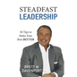 Steadfast Leadership: 50 Tips to Make Your Best BETTER - Paperback