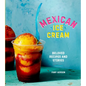 Mexican Ice Cream: Beloved Recipes and Stories [A Cookbook] - Hardcover