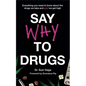 Say Why to Drugs: Everything You Need to Know about the Drugs We Take and Why We Get High - Paperback