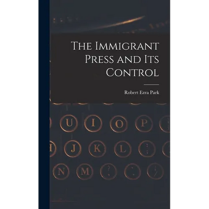 The Immigrant Press and its Control - Hardcover