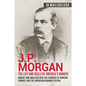 J.P. Morgan - The Life and Deals of America's Banker: Insight and Analysis into the Founder of Modern Finance and the American Banking System - Paperback