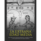 La extraña Edad Media: Una colección de historias misteriosas, costumbres extrañas y raras supersticiones de la época medieval - Paperback