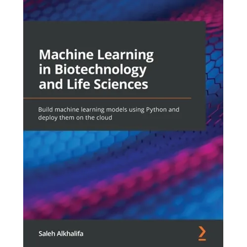 Machine Learning in Biotechnology and Life Sciences: Build machine learning models using Python and deploy them on the cloud - Paperback