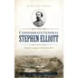 Confederate General Stephen Elliott: Beaufort Legend, Charleston Hero - Hardcover