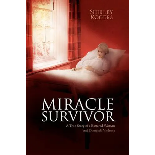 Miracle Survivor: A True Story of a Battered Woman and Domestic Violence - Paperback