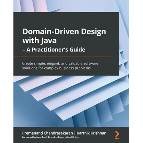 Domain-Driven Design with Java - A Practitioner's Guide: Create simple, elegant, and valuable software solutions for complex business problems - Paperback