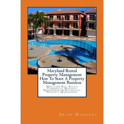 Maryland Rental Property Management How To Start A Property Management Business: Maryland Real Estate Commercial Property Management & Residential Pro - Paperback