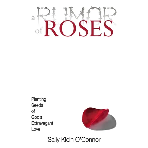 A Rumor of Roses: Planting Seeds of God's Extravagant Love - Paperback