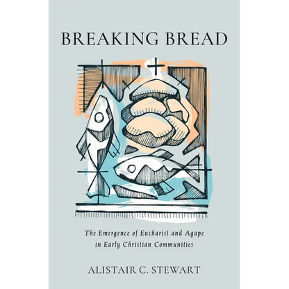 Breaking Bread: The Emergence of Eucharist and Agape in Early Christian Communities - Hardcover