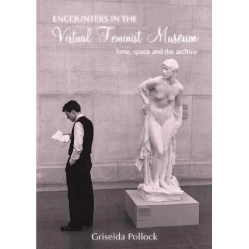 Encounters in the Virtual Feminist Museum: Time, Space and the Archive - Paperback