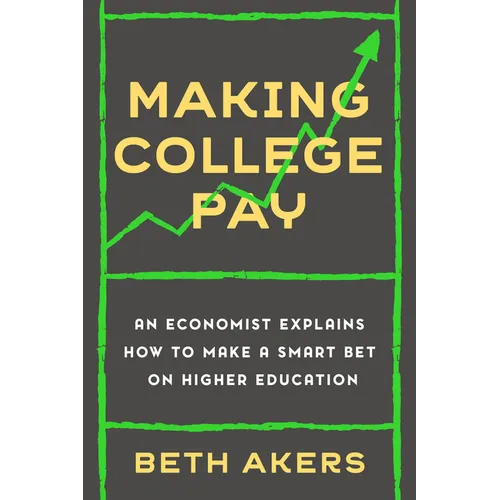 Making College Pay: An Economist Explains How to Make a Smart Bet on Higher Education - Hardcover