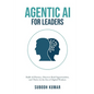 Agentic AI for Leaders: Build AI Fluency, Discover Real Opportunities, and Thrive in the Era of Digital Workers - Paperback