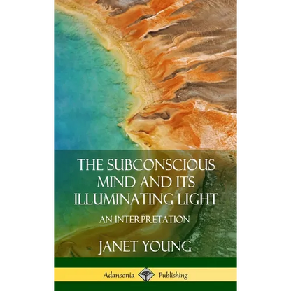 The Subconscious Mind and Its Illuminating Light: An Interpretation (Hardcover) - Hardcover