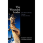 The Wounded Leader: How Real Leadership Emerges in Times of Crisis - Hardcover