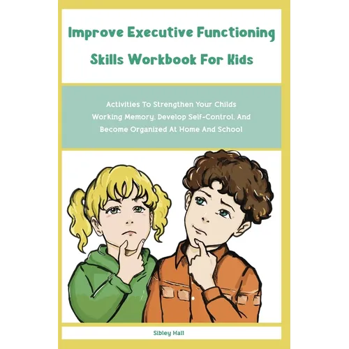 Improve Executive Functioning Skills Workbook For Kids: Activities To Strengthen Your Childs Working Memory, Develop Self-Control, And Become Organize - Paperback