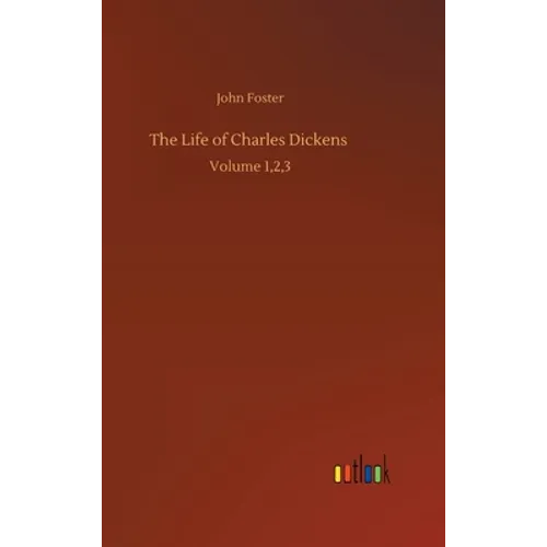 The Life of Charles Dickens: Volume 1,2,3 - Hardcover