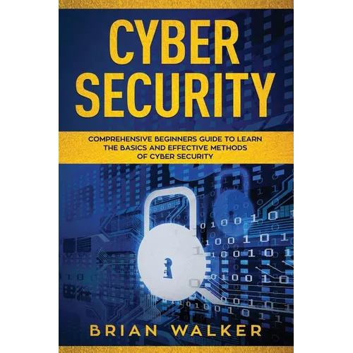 Cyber Security: Comprehensive Beginners Guide to Learn the Basics and Effective Methods of Cyber Security - Paperback