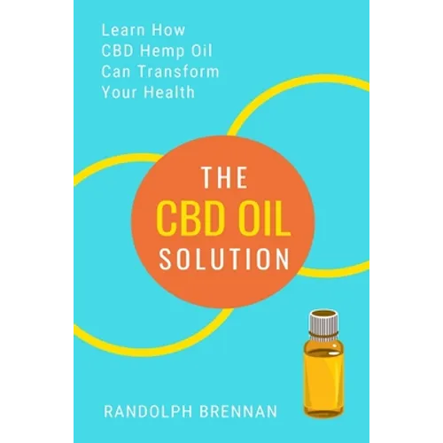 The CBD Oil Solution: Learn How CBD Hemp Oil Might Just Be The Answer For Pain Relief, Anxiety, Diabetes and Other Health Issues! - Paperback
