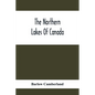 The Northern Lakes Of Canada: The Niagara River & Toronto, The Lakes Of Muskoka, Lake Nipissing, Georgian Bay, Great Manitoulin Channel, Mackinac, S - Paperback