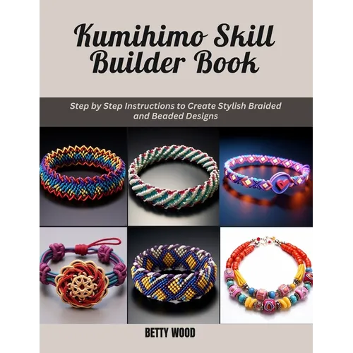 Kumihimo Skill Builder Book: Step by Step Instructions to Create Stylish Braided and Beaded Designs - Paperback