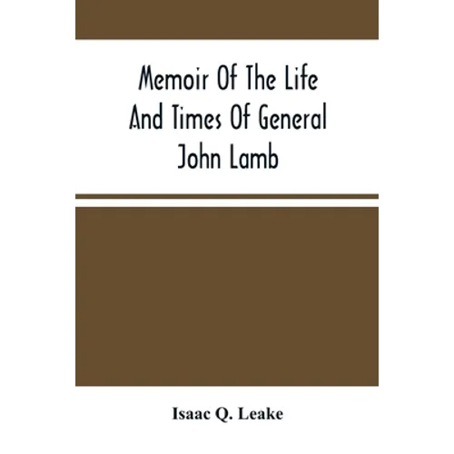 Memoir Of The Life And Times Of General John Lamb: An Officer Of The Revolution, Who Commanded The Post At West Point At The Time Of Arnold'S Defectio - Paperback