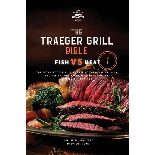 The Traeger Grill Bible: Fish VS Meat Vol. 1 - Paperback