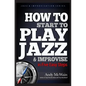 HOW TO Start to PLAY JAZZ & Improvise: in Five Easy Steps - Paperback