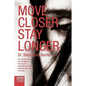 Move Closer Stay Longer: Don't let fear keep you from getting what you want, doing what you want, and going where you want to go. - Paperback