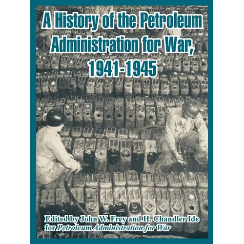A History of the Petroleum Administration for War, 1941-1945 - Paperback