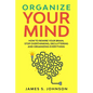 Organize your mind: How to Rewire your Brain, stop Overthinking, Decluttering and Organizing Everything - Paperback