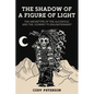 The Shadow of a Figure of Light: The Archetype of the Alcoholic and the Journey to Enlightenment - Paperback