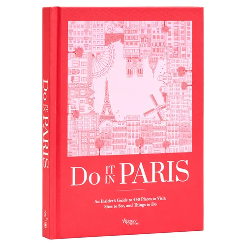 Do It in Paris: An Insiders Guide to 450 Places to Visit, Sites to See, and Things to Do - Hardcover