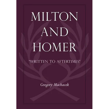 Milton and Homer: "Written to Aftertimes" - Hardcover