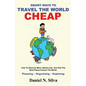 Smart Ways to Travel the World Cheap: How To Discover More, Spend Less, and Visit The Best Places Around The World.: Planning - Organising - Exploring - Paperback