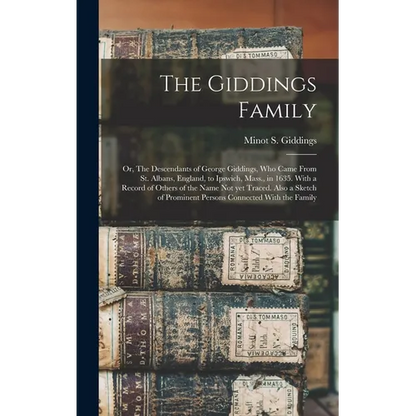 The Giddings Family: Or, The Descendants of George Giddings, who Came From St. Albans, England, to Ipswich, Mass., in 1635. With a Record o - Hardcover