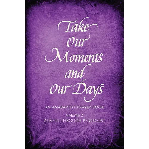 Take Our Moments # 2: An Anabaptist Prayer Book Advent Through Pentecost - Hardcover