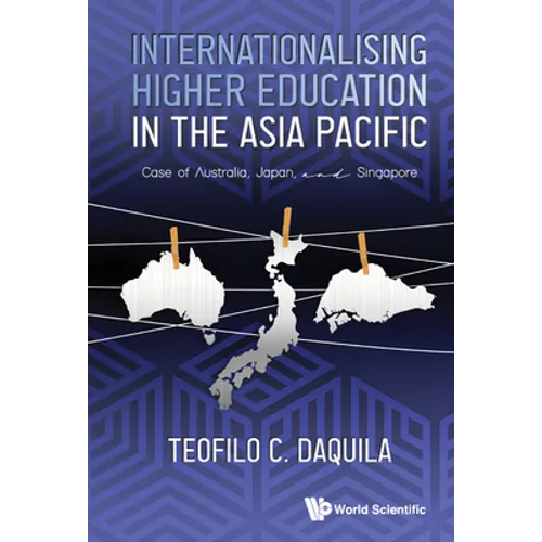 Internationalising Higher Education in the Asia Pacific: Case of Australia, Japan and Singapore - Hardcover