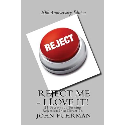 Reject Me - I Love It: 21 Secrets For Turning Rejection Into Direction 20th Anniversary Edition - Paperback
