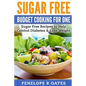 Sugar Free Budget Cooking for One: Sugar Free Recipes to Help Control Diabetes & Lose Weight - Paperback