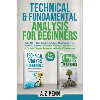 Technical & Fundamental Analysis for Beginners 2 in 1 Edition: Take $1k to $10k Using Charting and Stock Trends of the Financial Markets + Grow Your I - Paperback