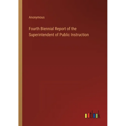 Fourth Biennial Report of the Superintendent of Public Instruction - Paperback