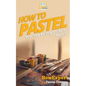 How To Pastel: Your Step-By-Step Guide To Pastels - Paperback