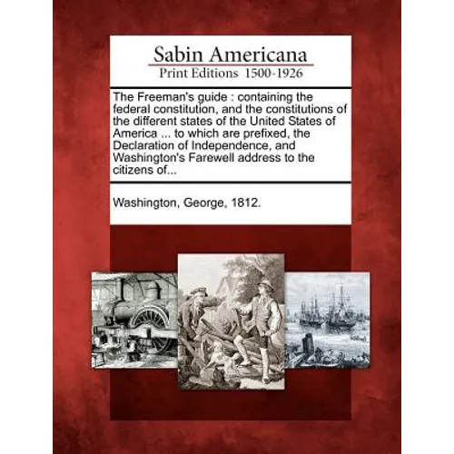 The Freeman's Guide: Containing the Federal Constitution, and the Constitutions of the Different States of the United States of America ... - Paperback