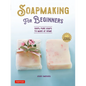 Soap Making for Beginners: 100% Pure Soaps to Make at Home (45 All-Natural Soap Recipes) - Hardcover